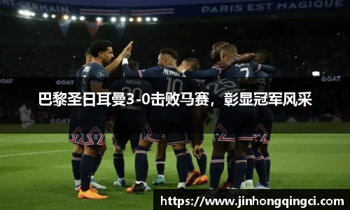 巴黎圣日耳曼3-0击败马赛，彰显冠军风采
