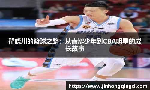 翟晓川的篮球之路：从青涩少年到CBA明星的成长故事